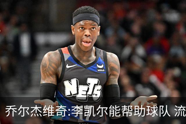 乔尔杰维奇:李凯尔能帮助球队 流程要去问篮协